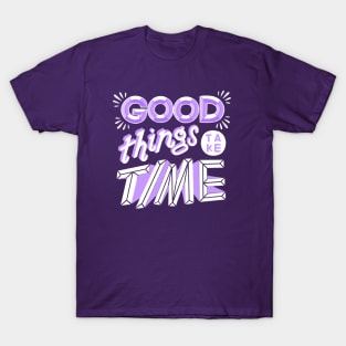 Good Things Take Time T-Shirt